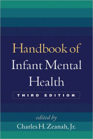 Title: Handbook of Infant Mental Health, Third Edition / Edition 3, Author: Charles H. Zeanah Jr. MD