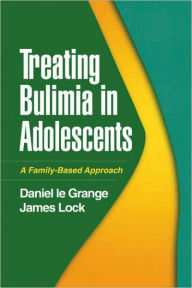 Title: Treating Bulimia in Adolescents: A Family-Based Approach, Author: Daniel Le Grange PhD