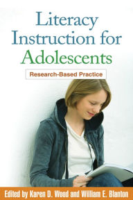 Title: Literacy Instruction for Adolescents: Research-Based Practice, Author: Karen D. Wood PhD