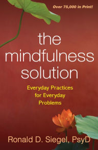Title: The Mindfulness Solution: Everyday Practices for Everyday Problems, Author: Ronald D. Siegel PsyD