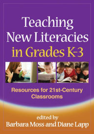 Title: Teaching New Literacies in Grades K-3: Resources for 21st-Century Classrooms, Author: Barbara Moss PhD