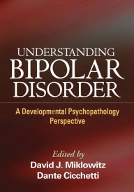 Title: Understanding Bipolar Disorder: A Developmental Psychopathology Perspective, Author: David J. Miklowitz PhD