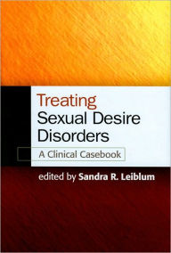 Title: Treating Sexual Desire Disorders: A Clinical Casebook, Author: Sandra R. Leiblum PhD