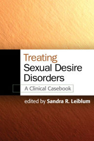 Title: Treating Sexual Desire Disorders: A Clinical Casebook, Author: Sandra R. Leiblum PhD