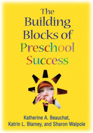Title: The Building Blocks of Preschool Success, Author: Katherine A. Beauchat EdD