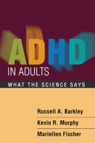 Title: ADHD in Adults: What the Science Says, Author: Russell A. Barkley PhD