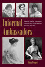 Informal Ambassadors: American Women, Transatlantic Marriages, and Anglo-American Relations, 1865-1945