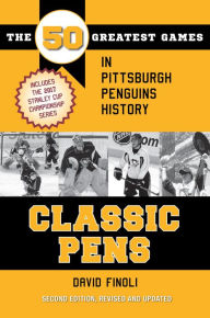 Title: Classic Pens: The 50 Greatest Games in Pittsburgh Penguins History Second Edition, Revised and Updated, Author: David Finoli