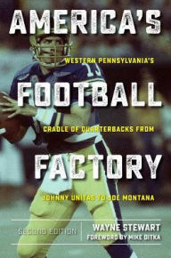 Title: America's Football Factory: Western Pennsylvania's Cradle of Quarterbacks from Johnny Unitas to Joe Montana, Author: Wayne Stewart