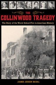 Title: The Collinwood Tragedy: The Story of the Worst School Fire in American History, Author: James Jessen Badal