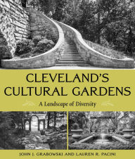 Title: Cleveland's Cultural Gardens: A Landscape of Diversity, Author: John J. Grabowski