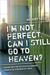 I'M Not Perfect, Can I Still Go To Heaven? Finding Hope For The Celestial Kingdom Through The Atonement Of Christ