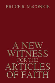 Title: A New Witness for the Articles of Faith, Author: Bruce R. McConkie