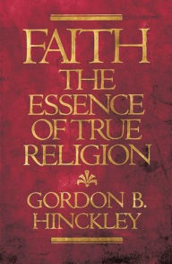 Title: Faith: The Essence of True Religion, Author: Gordon B. Hinckley