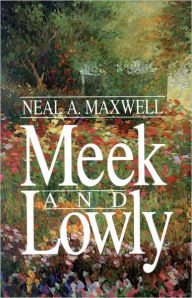 Title: Meek and Lowly, Author: Neal A. Maxwell