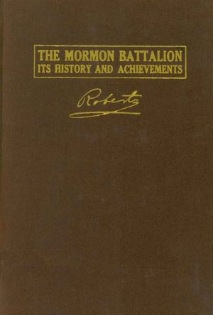 Mormon Battalion: It's History And Achievements By B.H. Roberts | EBook ...