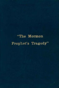 Title: Mormon Prophet's Tragedy: A Review, Author: Orson F. Whitney
