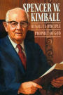Spencer W. Kimball: Resolute Disciple, Prophet of God