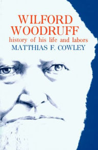 Title: Wilford Woodruff: History of His Life and Labors, Author: Matthias F. Cowley