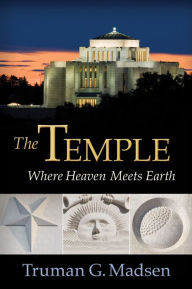 Title: The Temple: Where Heaven Meets Earth, Author: Truman G. Madsen