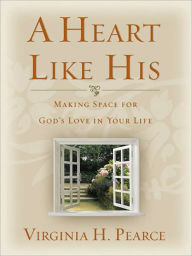 Title: A Heart Like His: Making Space for God's Love in Your Life, Author: Virginia H. Pearce