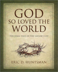 God So Loved the World: The Final Days of the Savior's Life