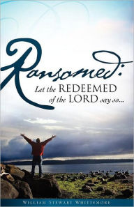 Title: Ransomed: Let the redeemed of the LORD say so..., Author: William Stewart Whittemore