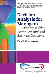 Decision Analysis for Managers: A Guide for Making Better Personal and Business Decisions