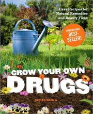 Grow Your Own Drugs: Easy Recipes for Natural Remedies and Beauty Fixes