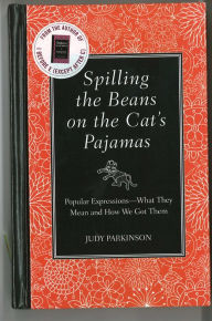 Spilling the Beans on the Cat's Pajamas: Popular Expressions-What They Mean and How We Got Them