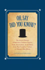 Oh, Say Did You Know?: The Secret History of America's Famous Figures, Fads, Innovations & Emblems