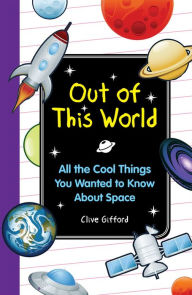 Title: Out of this World: All the Cool Things You Wanted to Know About Space, Author: Clive Gifford