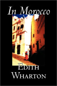 Title: In Morocco by Edith Wharton, History, Travel, Africa, Essays & Travelogues, Author: Edith Wharton