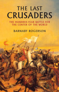 Title: The Last Crusaders: The Hundred-Year Battle for the Center of the World, Author: Barnaby Rogerson