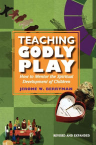 Title: Teaching Godly Play: How to Mentor the Spiritual Development of Children, Author: Jerome W. Berryman