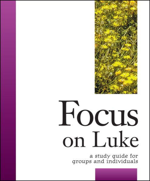 Focus on Luke: A Study Guide for Groups and Individuals