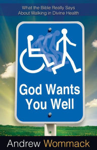 Title: God Wants You Well: What The Bible Really Says About Walking In Divine Health, Author: Andrew Wommack
