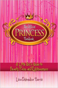 The Official Princess Handbook: A Little Girl's Guide to Beauty, Poise, and Righteousness
