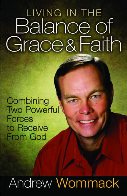 Living In The Balance Of Grace And Faith: Combining Two Powerful Forces ...