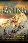 Fasting: Releasing The Miraculous Through Fasting and Prayer