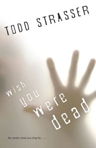 Title: Wish You Were Dead (Thrillogy Series), Author: Todd Strasser