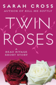 Title: Twin Roses: A Beau Rivage Short Story, Author: Sarah Cross