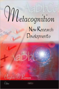 Title: Metacognition: New Research Developments, Author: Clayton B. Larson