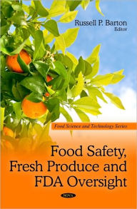 Title: Food Safety, Fresh Produce and FDA Oversight, Author: Russell P. Barton