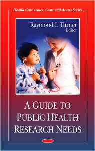 Title: A Guide to Public Health Research Needs, Author: Raymond I. Turner