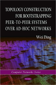 Title: Topology Construction for Bootstrapping Peer-to-Peer Systems Over Ad-Hoc Networks, Author: Wei Ding