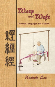 Title: Warp and Weft: Chinese Language and Culture, Author: Keekok Lee