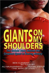 Title: Giants on My Shoulders: The Untold Story Behind the Greatest Upset in Boxing History, Author: Ben Clement