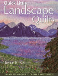 Title: Quick Little Landscape Quilts: 24 Easy Techniques to Create a Materpiece, Author: Joyce R. Becker
