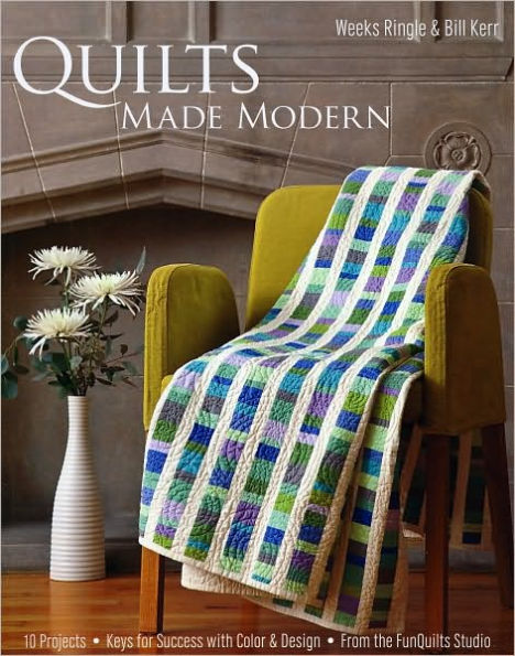 Quilts Made Modern: 10 Projects, Keys for Success with Color & Design, From the FunQuilts Studio